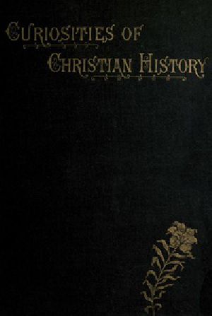 [Gutenberg 39966] • Curiosities of Christian History Prior to the Reformation